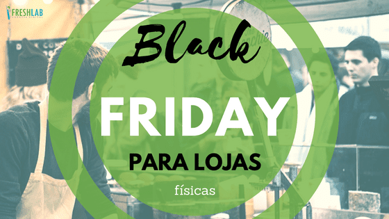 Dicas de Black Friday para lojas físicas e o que NÃO fazer