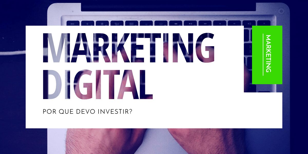Por que devo investir em marketing digital?