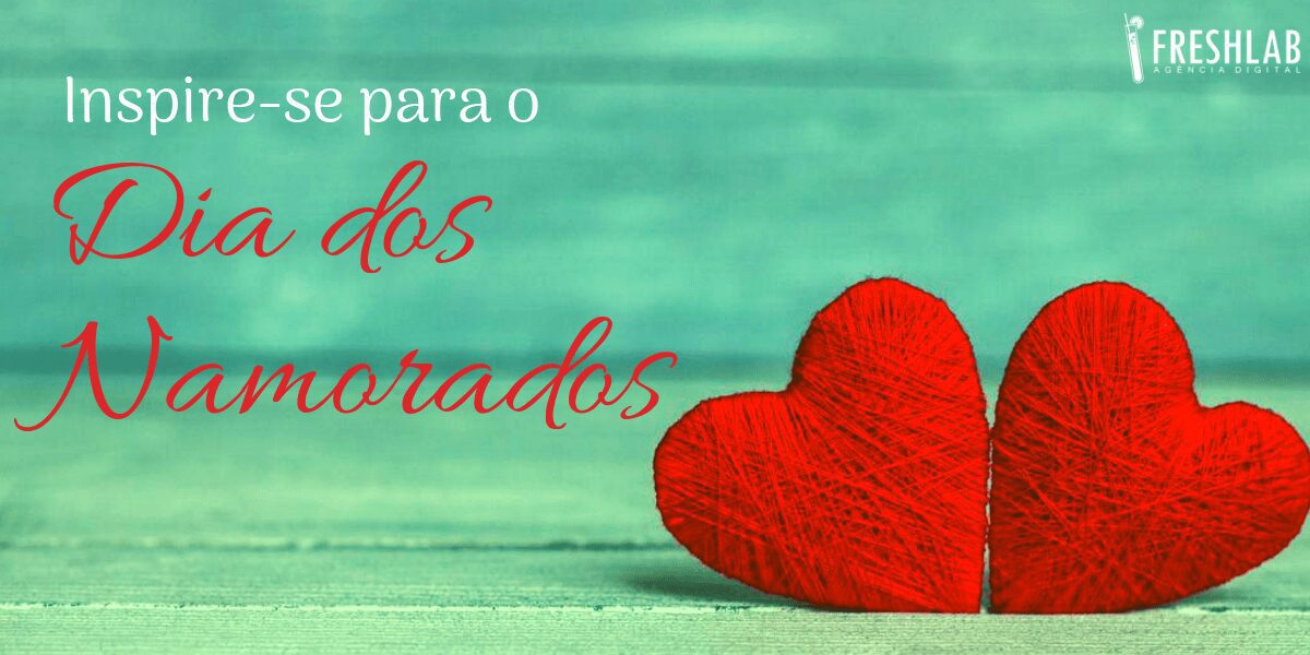 Campanhas para o Dia dos Namorados – ações para se inspirar